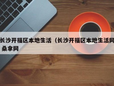 深圳长沙开福区本地生活（长沙开福区本地生活网 桑拿网