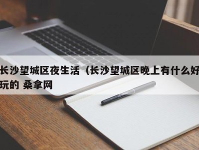 深圳长沙望城区夜生活（长沙望城区晚上有什么好玩的 桑拿网