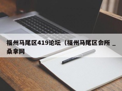 深圳福州马尾区419论坛（福州马尾区会所 _桑拿网