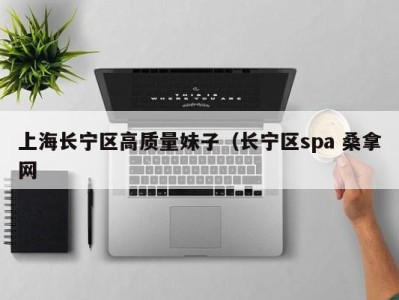 深圳上海长宁区高质量妹子（长宁区spa 桑拿网