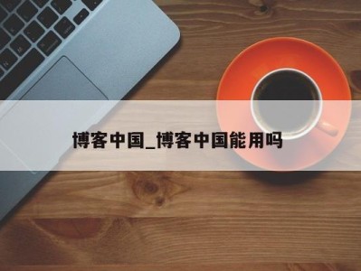 深圳博客中国_博客中国能用吗 