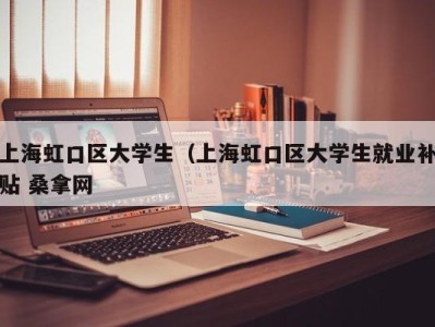 深圳上海虹口区大学生（上海虹口区大学生就业补贴 桑拿网