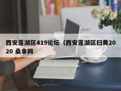 深圳西安莲湖区419论坛（西安莲湖区扫黄2020 桑拿网