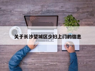 深圳关于长沙望城区少妇上门的信息