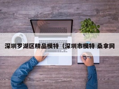 深圳罗湖区精品模特（深圳市模特 桑拿网