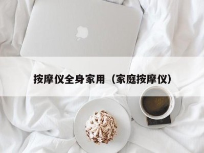 深圳按摩仪全身家用（家庭按摩仪）