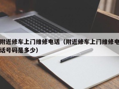 深圳附近修车上门维修电话（附近修车上门维修电话号码是多少）