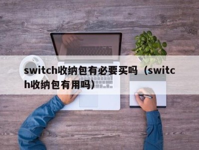 深圳switch收纳包有必要买吗（switch收纳包有用吗）