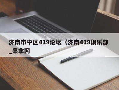 深圳济南市中区419论坛（济南419俱乐部 _桑拿网