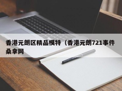 深圳香港元朗区精品模特（香港元朗721事件 桑拿网