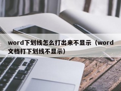 深圳word下划线怎么打出来不显示（word文档打下划线不显示）