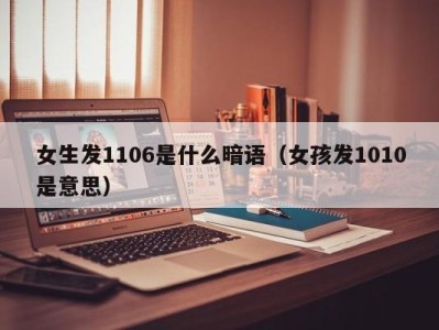 深圳女生发1106是什么暗语（女孩发1010是意思）