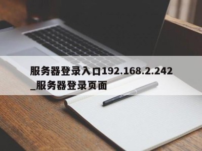 深圳服务器登录入口192.168.2.242_服务器登录页面 