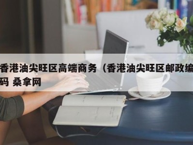 深圳香港油尖旺区高端商务（香港油尖旺区邮政编码 桑拿网