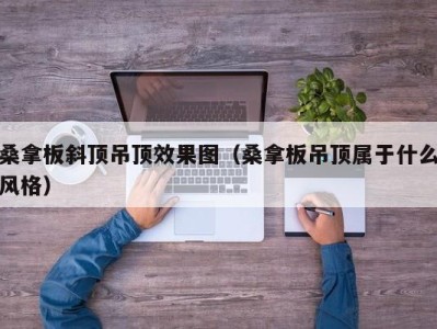 深圳桑拿板斜顶吊顶效果图（桑拿板吊顶属于什么风格）