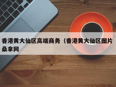 深圳香港黄大仙区高端商务（香港黄大仙区图片 桑拿网