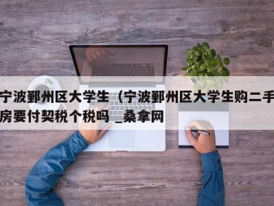 深圳宁波鄞州区大学生（宁波鄞州区大学生购二手房要付契税个税吗 _桑拿网