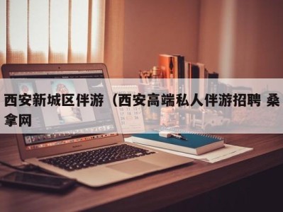 深圳西安新城区伴游（西安高端私人伴游招聘 桑拿网