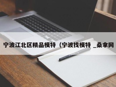 深圳宁波江北区精品模特（宁波找模特 _桑拿网