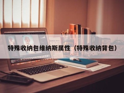 深圳特殊收纳包维纳斯属性（特殊收纳背包）