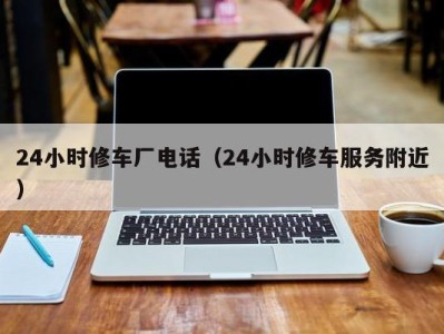 深圳24小时修车厂电话（24小时修车服务附近）