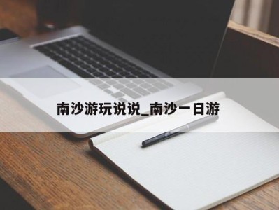 深圳南沙游玩说说_南沙一日游 