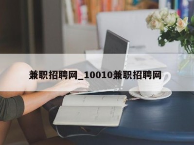 深圳兼职招聘网_10010兼职招聘网 