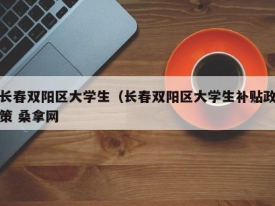 深圳长春双阳区大学生（长春双阳区大学生补贴政策 桑拿网