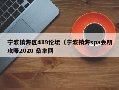 深圳宁波镇海区419论坛（宁波镇海spa会所攻略2020 桑拿网