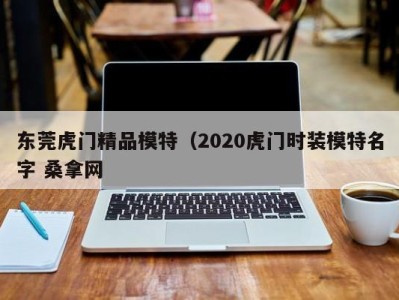 深圳东莞虎门精品模特（2020虎门时装模特名字 桑拿网