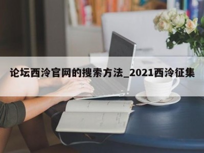 深圳论坛西泠官网的搜索方法_2021西泠征集 