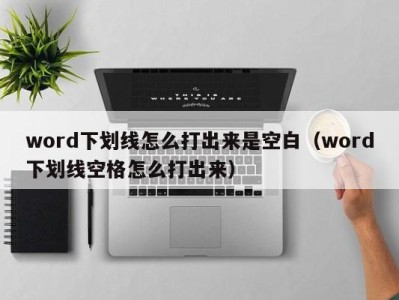 深圳word下划线怎么打出来是空白（word下划线空格怎么打出来）