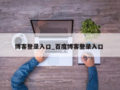 深圳博客登录入口_百度博客登录入口 