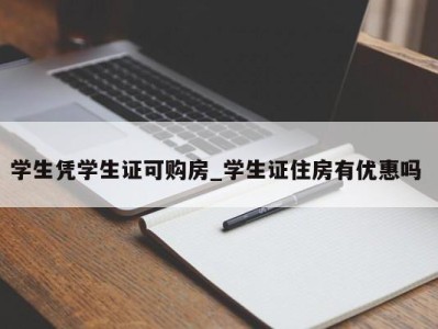 深圳学生凭学生证可购房_学生证住房有优惠吗 