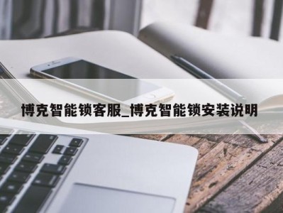 深圳博克智能锁客服_博克智能锁安装说明 