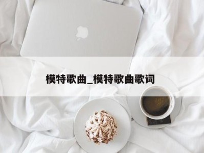 深圳模特歌曲_模特歌曲歌词 